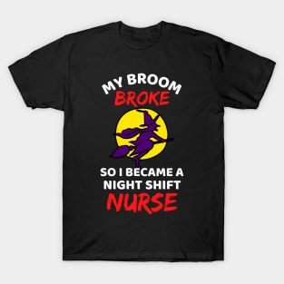 My Broom Broke So I Became A Night Shift Nurse - Cool Funny Halloween Night Shift Nurse - Night Shift Nurse Rules T-Shirt